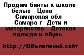 Продам банты к школе, белые › Цена ­ 100 - Самарская обл., Самара г. Дети и материнство » Детская одежда и обувь   